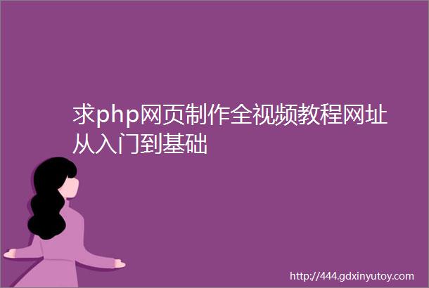 求php网页制作全视频教程网址从入门到基础